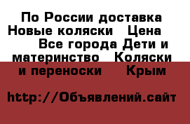 По России доставка.Новые коляски › Цена ­ 500 - Все города Дети и материнство » Коляски и переноски   . Крым